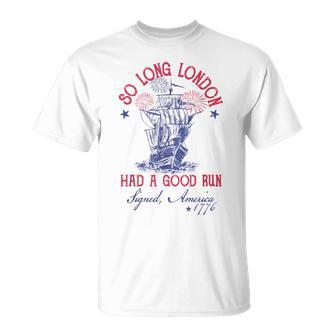 4Th Of July Ship 1776 So Long London Had A Good Run T-Shirt - Monsterry