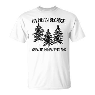 I'm Mean Because I Grew Up In New England T-Shirt - Monsterry
