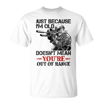Just Because I'm Old Doesn't Mean You're Out Of Range T-Shirt - Monsterry