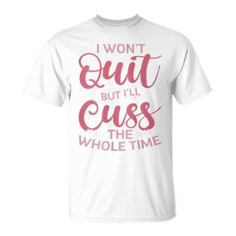 Quote Sassy I Won't Quit But I'll Cuss The Whole Time T-Shirt - Thegiftio UK