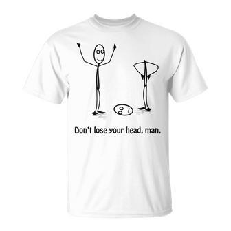 Stickman Don't Lose Your Head Man Stick Figure Lover T-Shirt - Monsterry UK