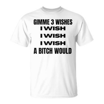 Gimme 3 Wishes I Wish I Wish I Wish A Bitch Would T-Shirt - Monsterry UK