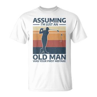 Golf Assuming I'm Just An Old Man Was Your First Mistake T-Shirt - Monsterry UK