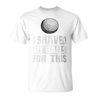 Golf I Shaved My Balls For This T-Shirt - Monsterry AU
