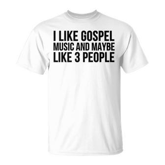 Gospel Music I Like Gospel Music And Maybe Like 3 T-Shirt - Monsterry CA