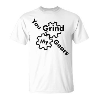 You Grind My Gears T-Shirt - Monsterry AU