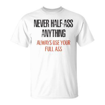 Never Half Ass Anything Always Use Your Full Ass T-Shirt - Monsterry DE
