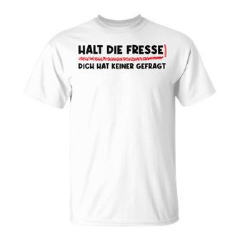 Halt Die Fresse Dich Hat Keiner Gefragt Lustige T-Shirt - Geschenkecke