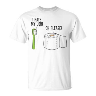 I Hate My Job Oh Please Toothbrush Toilet Paper T-Shirt - Monsterry