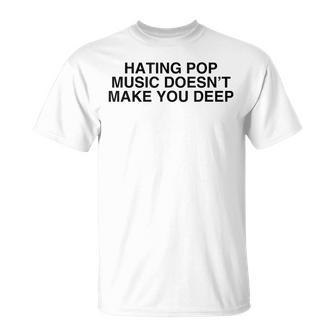 Hating Pop Doesn't Make You Deep Music Joke Sarcastic T-Shirt - Seseable