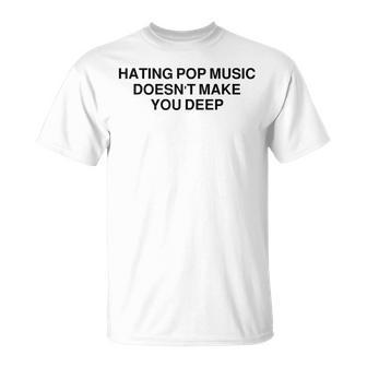 Hating Pop Music Doesn't Make You Deep T-Shirt | Mazezy UK