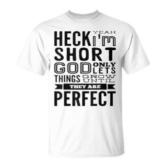 Heck Yeah I Am Short God Let Things Grow Until They Perfect T-Shirt - Monsterry AU