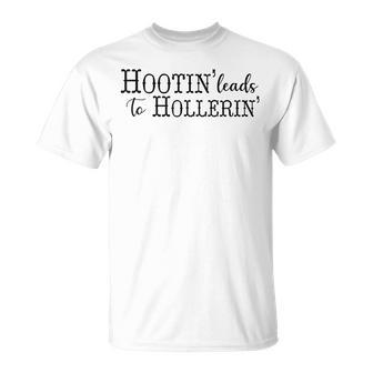 Hootin' Leads To Hollerin' T-Shirt - Seseable