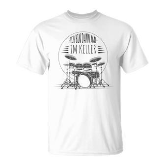 Ich Bin Dann Mal Im Keller Drums T-Shirt - Seseable