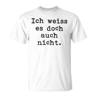 Ich Weiß Es Doch Auch Nicht Fun Ich Weiß Es Doch Gray T-Shirt - Geschenkecke