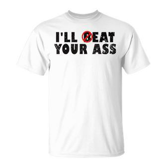 I'll Beat Your Ass I'll Eat Your Ass Pun Joke T-Shirt - Seseable