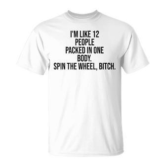I'm Like 12 People Packed In One Body Spin The Wheel Bitch T-Shirt | Mazezy