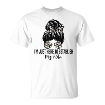 I'm Just Here To Establish My Alibi Sarcasm Quotes T-Shirt - Monsterry DE