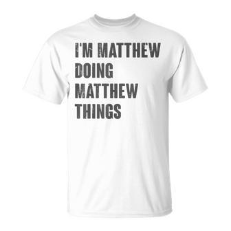 I'm Matthew Doing Matthew Things For Matthew Name T-Shirt - Seseable