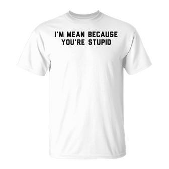 I'm Mean Because You're Stupid T-Shirt - Monsterry CA