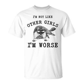 I’M Not Like Other Girls I’M Worse Raccoon Meme T-Shirt - Monsterry