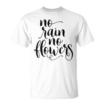 Inspirational No Rain No Flowers Quote T-Shirt - Monsterry