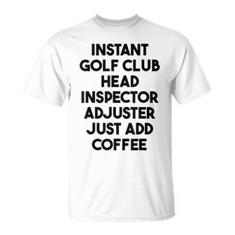 Instant Golf Club Head Inspector Adjuster Just Add Coffee T-Shirt - Monsterry