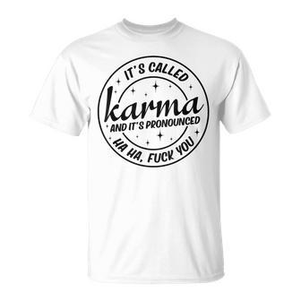 It's Called Karma And Pronounced Haha Fuck You T-Shirt - Monsterry