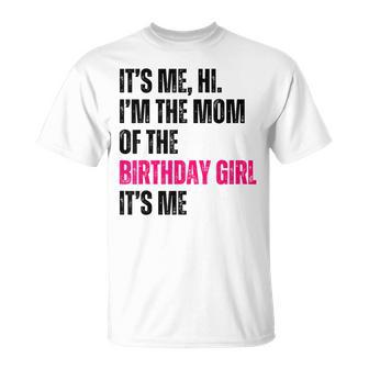 It's Me Hi I'm The Mom Of The Birthday Girl It's Me Party T-Shirt - Monsterry AU