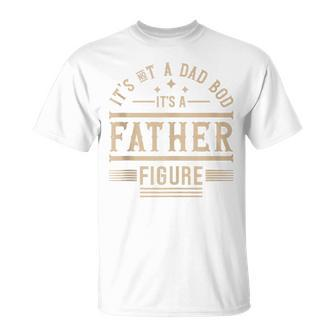 It's Not A Dad Bod It's A Father Figure Father’S Day T-Shirt - Seseable