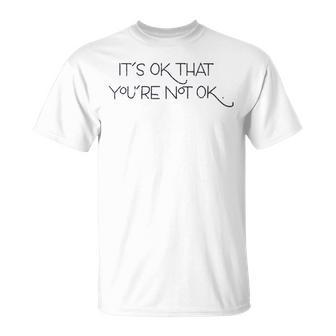 It's Ok That You're Not Ok Motivational Quote T-Shirt - Monsterry AU