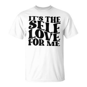 It's The Self Love For Me T-Shirt | Mazezy