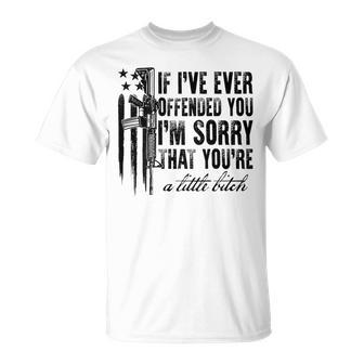 If I've Ever Offended You I'm Sorry That You Are A On Back T-Shirt - Monsterry