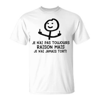 Je N'ai Pas Toujours Raison Mais Je N'ai Jamais Tort T-Shirt - Cadeauxyz