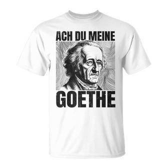 Johann Wolfangon Goethe Saying Ach Du Meine Goethe T-Shirt - Seseable