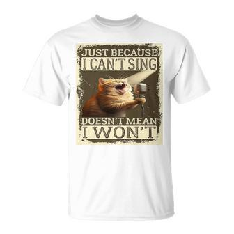 Just Because I Can't Sing Doesn't Mean I Won't Cat Singing T-Shirt - Monsterry
