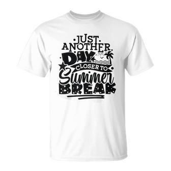 Just Another Day Closer To Summer Break End Of School Year T-Shirt - Seseable