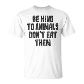 Be Kind To Animals Don't Eat Them Vegan Vegetarian T-Shirt - Monsterry CA