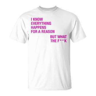 I Know Everything Happens For A Reason But Wtf Quote T-Shirt - Monsterry