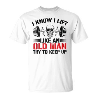 I Know I Lift Like An Old Man Try To Keep Up Gym Fitness Men T-Shirt - Seseable