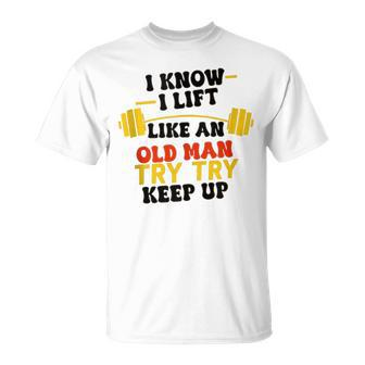 I Know I Lift Like An Old Man Try To Keep Up Gym Groovy T-Shirt - Monsterry