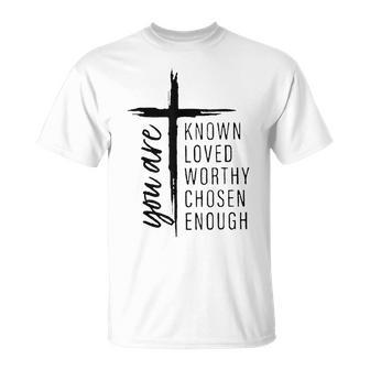 You Are Known Loved Worthy Chosen Enough T-Shirt - Thegiftio UK