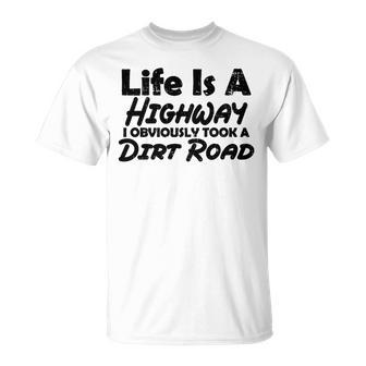 Life Is A Highway I Obviously Took A Dirt Road Quote T-Shirt - Monsterry AU