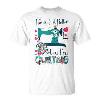 Life Is Just Better When I'm Quilting Quilt Sewing T-Shirt - Monsterry AU