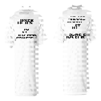 Life Sucks But I Suck Better T-Shirt - Thegiftio