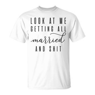 Look At Me Getting All Married & Shit Bachelorette Bride T-Shirt - Seseable