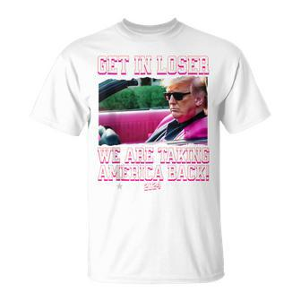 Get In Loser We Are Taking America Back Pink Trump 2024 T-Shirt - Monsterry