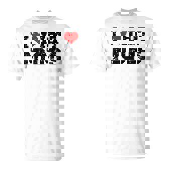 I Love Hot Moms Red Heart Love Moms T-Shirt - Monsterry