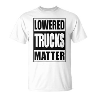 Lowered Trucks Matter Truck Enthusiast T-Shirt - Monsterry DE
