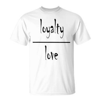 Loyalty Over Love T-Shirt - Monsterry AU